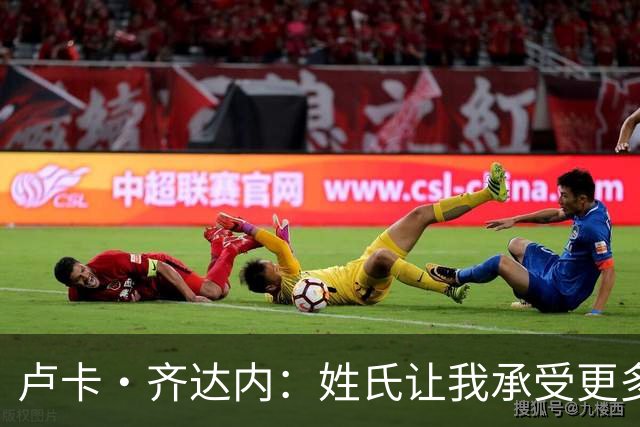 卢卡·齐达内：姓氏让我承受更多关注审视，世界杯将是我生涯关键